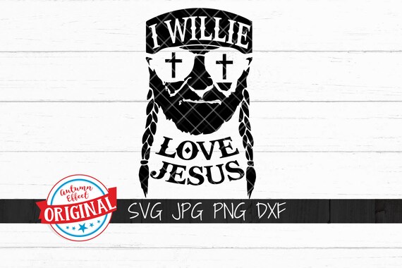 Willie Love Jesus Svg Dxf Png Willie Nelson Cut File For Etsy