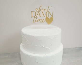 About Damn Time Acrylic Cake Topper | Clear Wedding Decor | Brush Stroke Cake Topper | Funny Bridal Shower Cake Topper