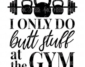 DIGITAL DOWNLOAD; I Only do Butt Stuff at the Gym, SVG, Workout svg, Vector, Instant Download Cutting File, Mom Life, workout svg, fitmom