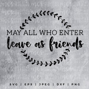 DIGITAL DOWNLOAD; May All Who Enter Leave as Friends, SVG home Design, Vector, Instant Download Cutting File, friends svg, home decor svg