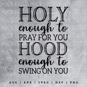 May include: Black and white text graphic with the phrase "Holy enough to pray for you hood enough to swing on you".