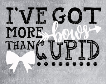 DIGITAL DOWNLOAD; I've got more bows than cupid, Valentines day svg, bow svg, little girls vday design, Cupid svg