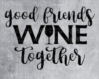DIGITAL NEDLADDNING; Goda vänner vin tillsammans, SVG mamma design, vektor, direkt nedladdning klippfil, mamma liv, vin Svg, vinliv