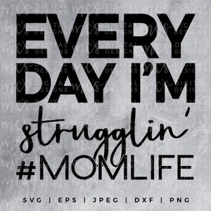 DIGITAL DOWNLOAD; Everyday I&#39;m Strugglin&#39;, Mom Life, SVG Mom Design, Vector, Instant Download Cutting File, Mom Life, The Struggle is Real
