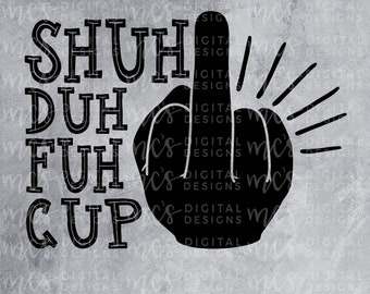 May include: Black and white graphic design with the text "SHUH DUH FUH CUP" and a middle finger with rays of light coming from the fingertip.