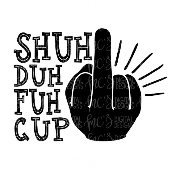 Download DIGITAL DOWNLOAD Shuh Duh Fuh CUP middle finger svg coffer ...