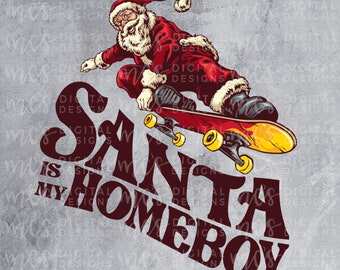 DIGITAL DOWNLOAD; Santa is my Homeboy, Santa Claus, Christmas Shirt, Christmas design, Homeboy Christmas, Sublimation PNG