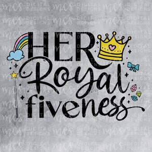 May include: Black and white text graphic design with the words "Her Royal Fiveness" in a whimsical font. The design includes a rainbow, a cloud, a star, a wand, a crown, and a bow.