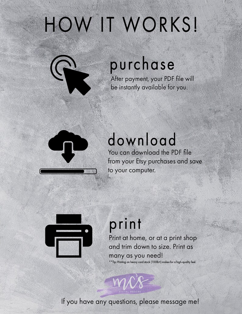 Peut inclure: Un graphique illustrant les &eacute;tapes d'achat, de t&eacute;l&eacute;chargement et d'impression d'un produit num&eacute;rique. Le graphique pr&eacute;sente un curseur de souris, un nuage avec une fl&egrave;che de t&eacute;l&eacute;chargement et une ic&ocirc;ne d'imprimante. Le texte "HOW IT WORKS!" est en haut du graphique. Le texte "purchase, download, print" est sous chaque ic&ocirc;ne. Le texte "mcs DIGITAL DESIGNS" est en bas du graphique.