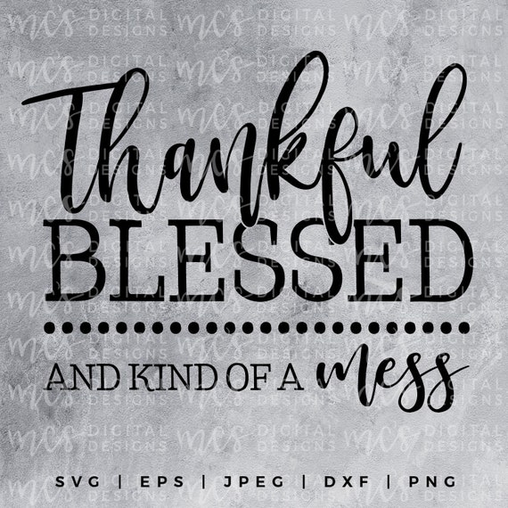 Digital Download Thankful Blessed And Kind Of A Mess Svg Etsy