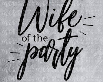 DIGITAL DOWNLOAD; Bachelorette Party Designs, Wife of the Party, The Party, Bride svg, Bridemaid svg, Bridal deisgns, Bridal svg, Bride