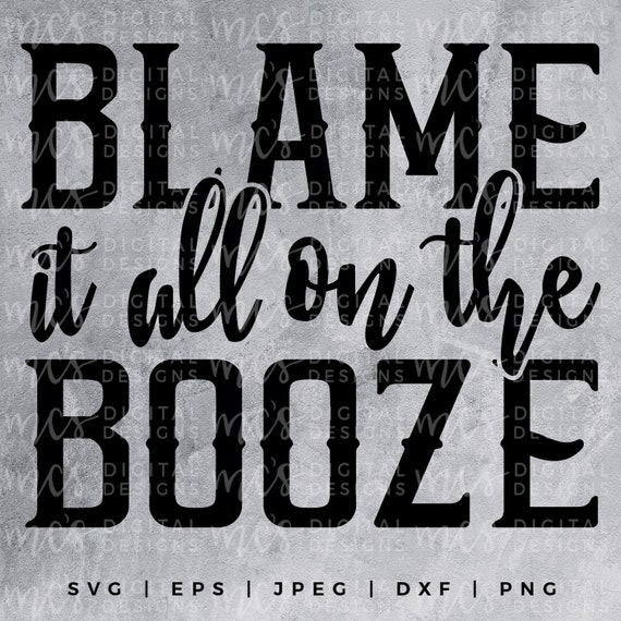 Digital Download Blame It All On The Booze Booze Svg Etsy Digital Download Blame It All On The Booze Booze Svg Etsy