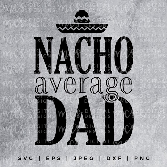 Download Digital Download Nacho Average Dad The Man The Myth The Etsy