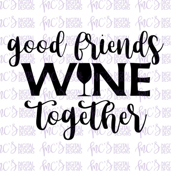 Download DIGITAL DOWNLOAD Good Friends Wine Together SVG Mom Design ...