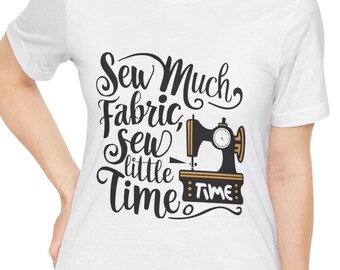 Sew Much Fabric Sew Little Time Shirt, Funny Sewing Shirt, Sewing Shirt, Crafting Shirt, Quilting Shirt, Sewing Gift, Gift for Mom, Crafting