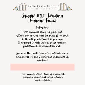 May include: Cream-colored printable reading journal pages with the text "Square 8"x8" Reading Journal Pages." Instructions are included for printing at 100% scale for A5 size or 96% for an A5 notebook. The journal pages are ready to use.