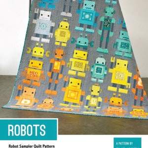 May include: A quilt pattern featuring five different robot designs in shades of blue, green, yellow, and orange on a gray background. The text "ROBOTS" is at the top of the image and "Robot Sampler Quilt Pattern" is below it. The text "A PATTERN BY ELIZABETH HARTMAN" is in the bottom right corner.