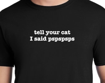 Tell your cat I said pspspsps Black Softstyle T-Shirt