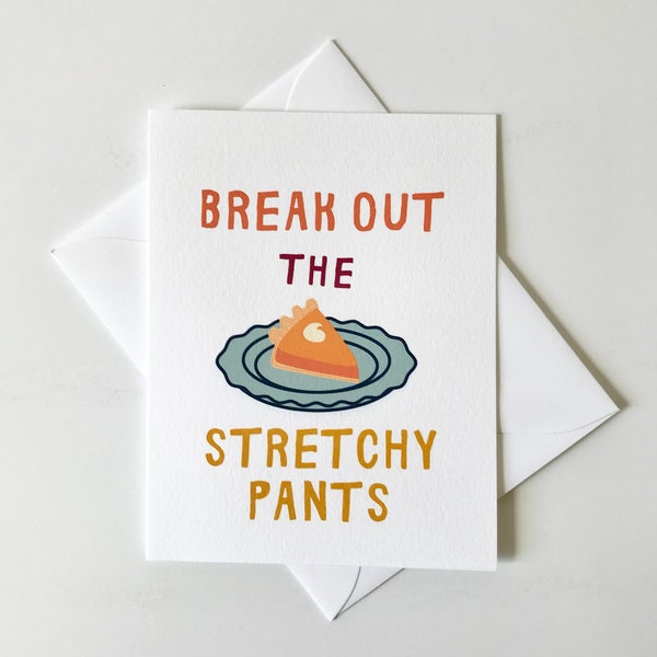 Break Out The Stretchy Pants | Thanksgiving Card | Funny Thanksgiving Card | Host Gift | Thanksgiving Food Humor | Food Baby | Pumpkin Pie