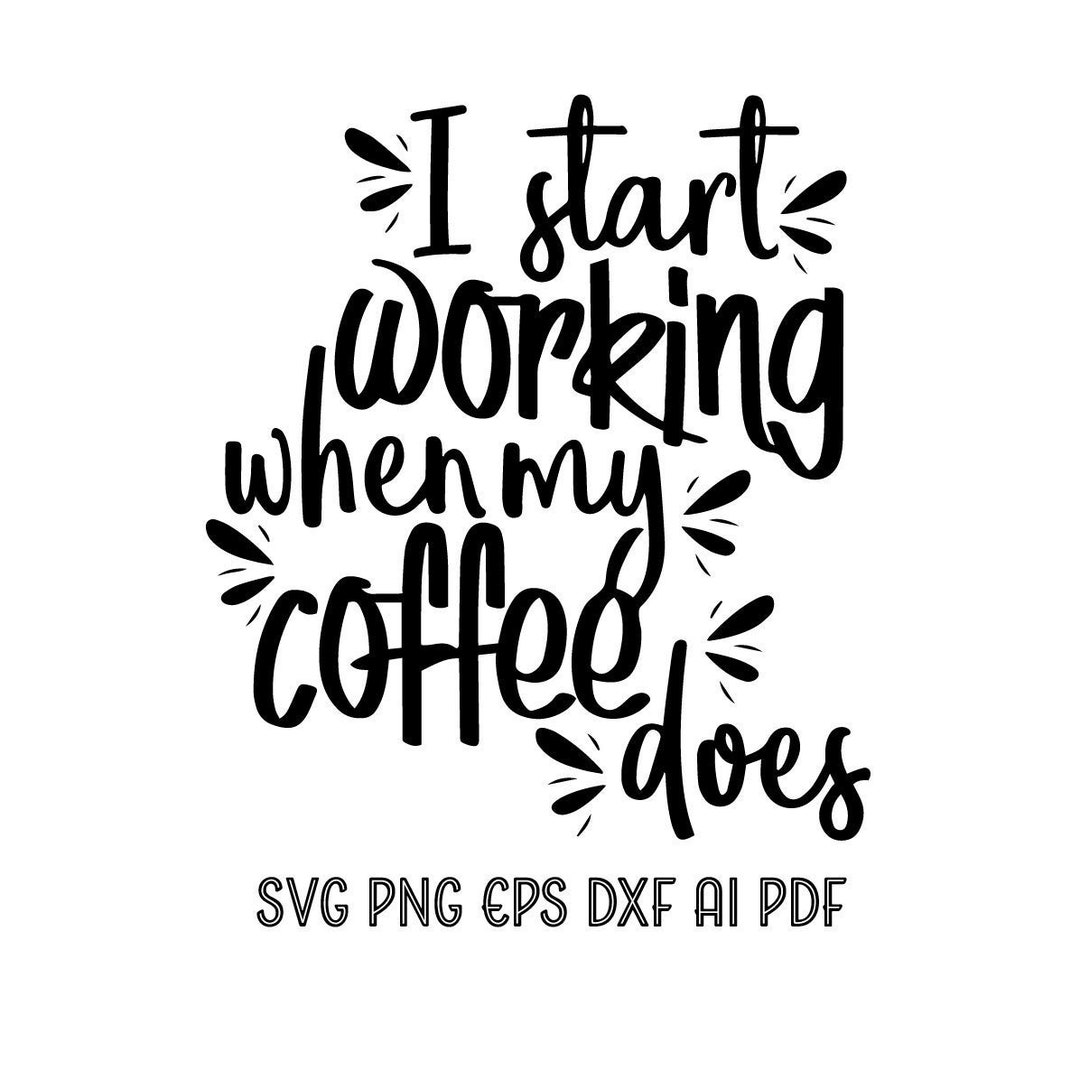 I Start Working When My Coffee Does SVG Cutting Files for Cricut, Silhouette Cameo, Coffee Quote
