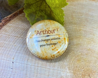 Badge, magnet, pocket mirror or bottle opener: Arthour! don't change the plate for cheese!