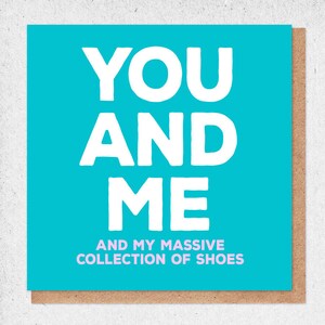 Funny Valentines Card - You And Me (and my massive collection of shoes)