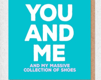 Funny Valentines Card - You And Me (and my massive collection of shoes)
