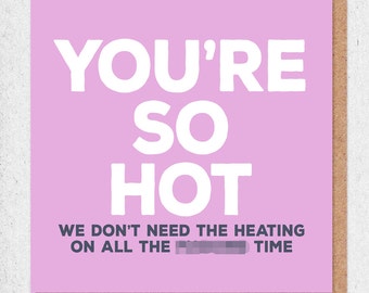 Funny Valentine's Card - You're So Hot (we don't need the heating on all the ****ing time)