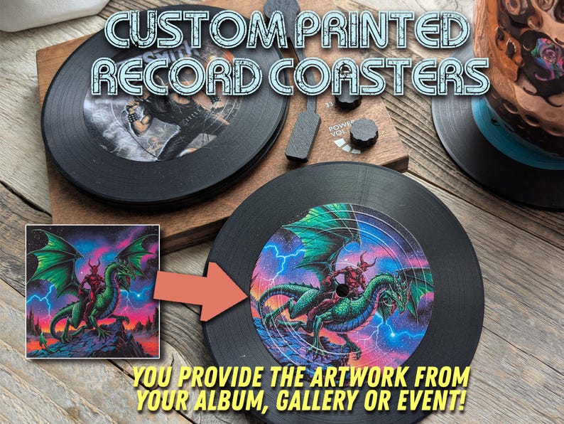 May include: Two black vinyl record coasters with custom printed designs. One coaster features a fantasy illustration of a red demon riding a green dragon. The other coaster features a black and white image of a rock musician. The text "CUSTOM PRINTED RECORD COASTERS" is displayed above the coasters. The text "YOU PROVIDE THE ARTWORK FROM YOUR ALBUM, GALLERY OR EVENT!" is displayed below the coasters.