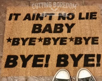 Ain't no lie baby BYE BYE BYE Funny doormat! An entry mat that's actually more of an exit mat N*stuff.