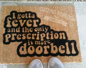 I gotta fever, and the only prescription is more doorbell.  Funny doormat worthy of Bruce.