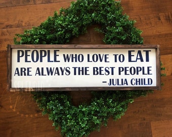 Julia Child Quote,People Who Love To Eat Are Always the Best People,Dining Room Sign,Kitchen art,kitchen decor,Rustic Wood Signs,Custom Sign