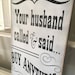 Your Husband Called He Said to Buy Anything You Want Wooden Sign ...