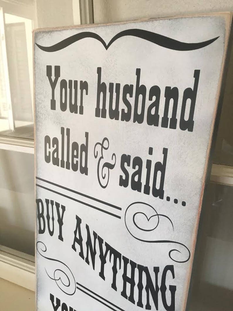 Your Husband Called He Said to Buy Anything You Want Wooden - Etsy