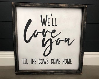 We will Love You Until The Cows Come Home, Farm Decor, Farm House Decor, Farm Living, Farmhouse Decor, Modern Farmhouse, Fixer Upper