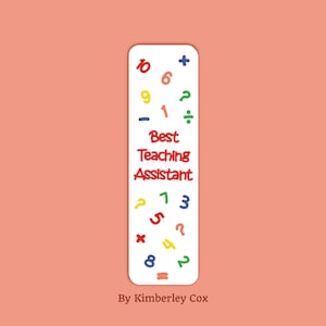 May include: A rectangular white bookmark featuring the red text Best Teaching Assistant in the centre. The design includes scattered colourful numbers and mathematical symbols like plus, minus, division, and multiplication signs. By Kimberley Cox.