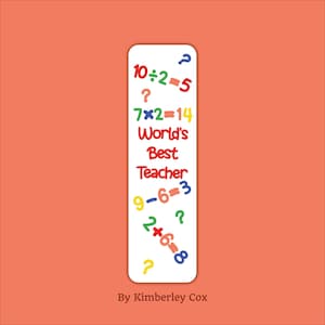 May include: A rectangular white bookmark featuring colourful maths equations and question marks. The text reads World's Best Teacher in red, with maths problems like 10 divided by 2 equals 5, 7 times 2 equals 14, 9 minus 6 equals 3, and 2 plus 6 equals 8. By Kimberley Cox.