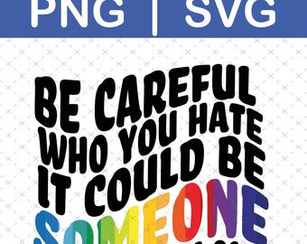 Be careful who you hate | svg png | LGBTQ pride | Digital file | It could be someone you love | Sticker file | vinyl decal file | download