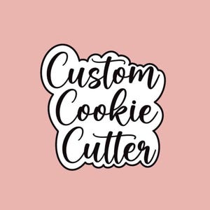 CUSTOM DESIGN Cookie Cutter - Choose Your Size!