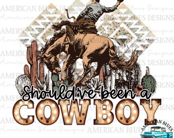 Should've been a cowboy, Country Western, Country Music, Cowboy, PNG, Sublimation, digital download