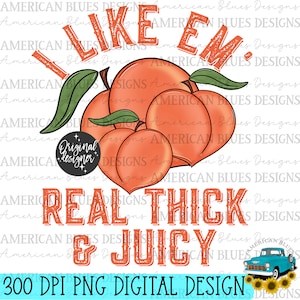 May include: A digital design featuring a graphic of peaches with the text "I like 'em real thick & juicy". The design is in a red, white, and blue color scheme and includes a vintage truck and sunflowers.
