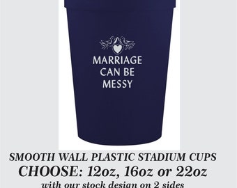 Marriage Can Be Messy Stock Design Smooth Wall Plastic Event Stadium Cups, can add your personalization - choose from 12oz, 16oz, 22oz cups