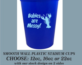 Babies Are Messy Lobster Stock Design Smooth Wall Plastic Event Stadium Cups, can add your personalization-choose from 12oz, 16oz, 22oz cups