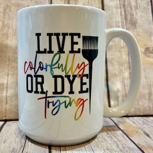 Hair Stylist gift mug, Live Colorfully or Dye trying