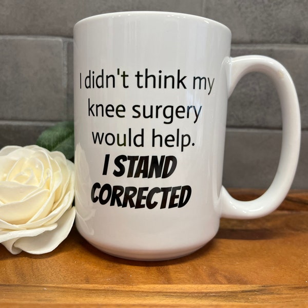 Knee Replacement, I didn’t think my knee surgery would help. I stand corrected. funny gift, post op surgery, Gift Mug