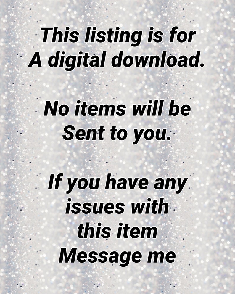 May include: Text on a glittery background that reads: "This listing is for a digital download. No items will be sent to you. If you have any issues with this item message me."