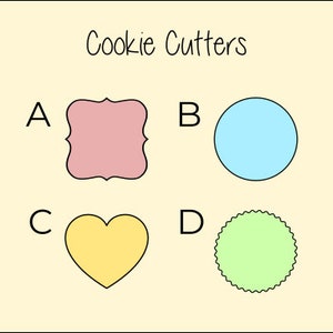 May include: Four cookie cutters, labeled A through D.  A is a pink, ornate, rectangular shape. B is a light blue circle. C is a yellow heart. D is a light green, scalloped circle.