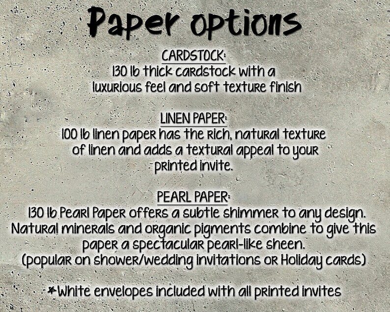 May include: Text on a textured background lists paper options: cardstock, linen, and pearl. Cardstock is 130 lb with a luxurious feel. Linen is 100 lb with a natural texture. Pearl is 130 lb with a subtle shimmer. White envelopes are included.