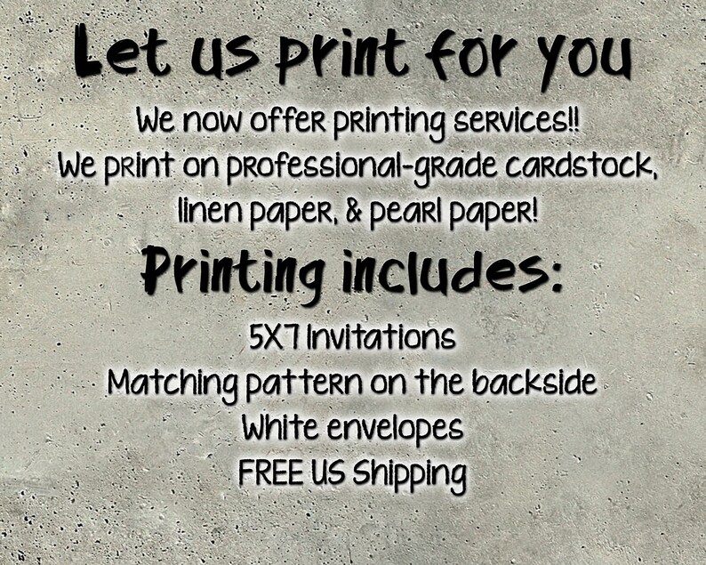 May include: Text on a gray background reads "Let us print for you." The text continues with "We now offer printing services!!" and lists printing options: cardstock, linen, and pearl paper. Printing includes 5x7 invitations, matching backside patterns, and white envelopes.