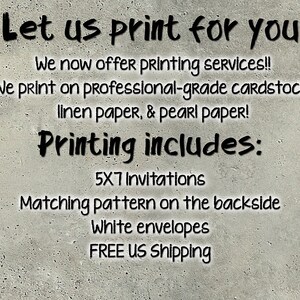 May include: Text on a gray background reads "Let us print for you." The text continues with "We now offer printing services!!" and lists printing options: cardstock, linen, and pearl paper. Printing includes 5x7 invitations, matching backside patterns, and white envelopes.
